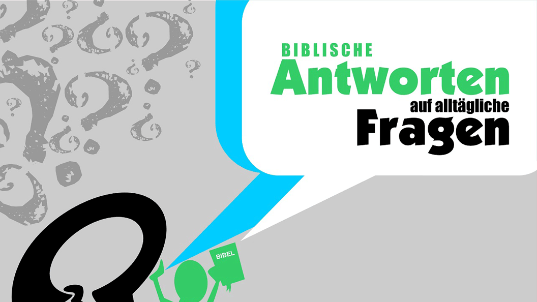 Biblische Antworten auf alltägliche Fragen