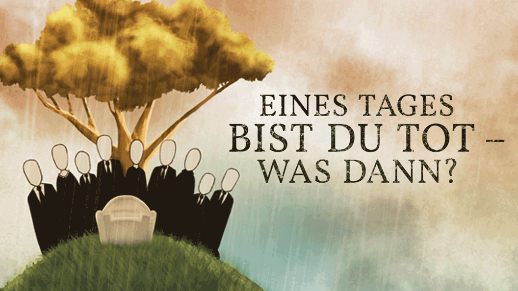 Eines Tages bist du tot - Was dann?